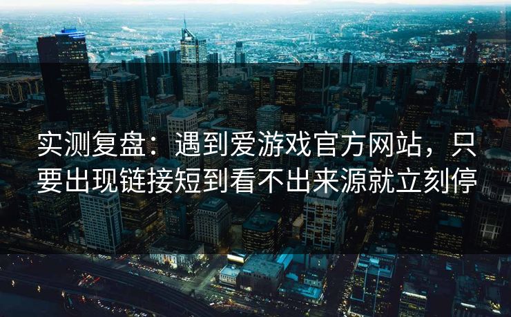 实测复盘：遇到爱游戏官方网站，只要出现链接短到看不出来源就立刻停
