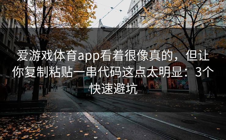 爱游戏体育app看着很像真的,但让你复制粘贴一串代码这点太明显:3个快速避坑 爱游戏体育app看着很像真的,但让你复制粘贴一串代码这点太明显:3个快速避坑